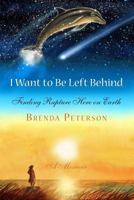 I Want to Be Left Behind: Finding Rapture Here on Earth 0306818043 Book Cover