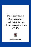 Die Verirrungen Des Deutschen Und Lateinischen Elementarunterrichts (1892) 127940700X Book Cover