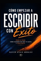 "Cómo Empezar a Escribir con Éxito": Paso a Paso Cómo escribir eso que te gusta y Publicarlo. 1980775788 Book Cover