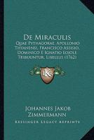 De Miraculis: Quae Pythagorae, Apollonio Thyanensi, Francisco Assisio, Dominico E Ignatio Lojole Tribuuntur, Libellus (1762) 1145155014 Book Cover
