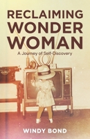 Reclaiming Wonder Woman: A Journey of Self-Discovery B0C1HZYDFV Book Cover