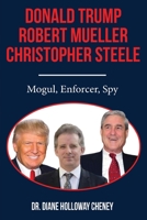 Donald Trump, Robert Mueller, Christopher Steele: Mogul, Enforcer, Spy 1662910789 Book Cover