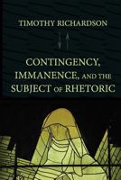 Contingency, Immanence, and the Subject of Rhetoric 1602353638 Book Cover