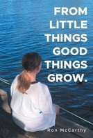 FROM LITTLE THINGS GOOD THINGS GROW. 1470500248 Book Cover