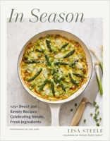 In Season: 125+ Sweet and Savory Recipes Celebrating Simple, Fresh Ingredients (A Cookbook) 1400253322 Book Cover