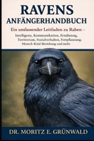 RAVENS ANFÄNGERHANDBUCH: Ein umfassender Leitfaden zu Raben – Intelligenz, Kommunikation, Ernährung, Territorium, Sozialverhalten, Fortpflanzung, Mensch-Kind-Beziehung und mehr (German Edition) B0GP252FC3 Book Cover