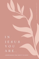 In Jesus You Are: Understanding Your Identity in Christ: A Love God Greatly Bible Study Journal 1736581112 Book Cover