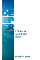 Deeper: A Guide to Spirit-Filled Prayer 0578547333 Book Cover