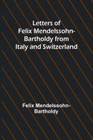 Letters of Felix Mendelssohn Bartholdy from Italy and Switzerland 9356718156 Book Cover