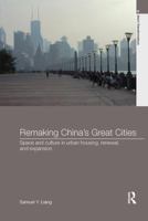 Remaking China's Great Cities: Space and Culture in Urban Housing, Renewal, and Expansion 113809191X Book Cover