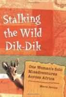 Stalking the Wild Dik-Dik: One Woman's Solo Misadventures Across Africa 1580051642 Book Cover
