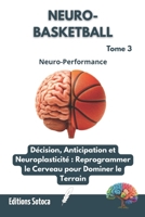 NEURO- BASKETBALL : Neuro-Performance: Décision, Anticipation et Neuroplasticité : Reprogrammer le Cerveau pour Dominer le Terrain. (Tome 3) (French Edition) B0H4C3N5YF Book Cover
