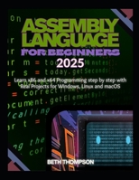 Assembly Language for Beginners 2025: Learn x86 and x64 Programming Step by Step with Real Projects for Windows, Linux, and macOS B0FLTXLS51 Book Cover