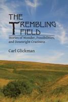 The Trembling Field: Stories of Wonder, Possibilities, and Downright Craziness 1492979112 Book Cover