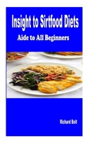 Insight to Sirtfood Diet: Aide For all Beginners B0BFK5NXJB Book Cover