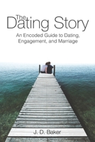 The Dating Story: An Encoded Guide to Dating, Engagement, and Marriage 1951774086 Book Cover