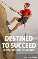 Destined to Succeed: Unstoppable and Unlimitable! 1604941286 Book Cover