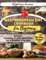Mediterranean Diet Cookbook For Beginners 2021: 70+ Fresh and Foolproof Recipes with 21-Day Meal Plan for a Healthy Lifestyle. -2021 Edition- 1802116958 Book Cover