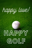 HAPPY LOVE HAPPY GOLF: HAPPY GOLF HAPPY LIVE IS COOL NOTEBOOK WITH 100pages and SIZE 6X9inch is a cool notebook to writing your daily moment and memories 165077480X Book Cover