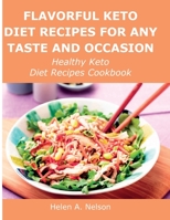 Flavorful Keto Diet Recipes for Any Taste and Occasion: Healthy Keto Diet Recipes Cookbook 1483442586 Book Cover