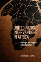 United Nations Interventions in Africa: Challenges and Prospects in the Twenty-First Century B0H2XH8CY9 Book Cover