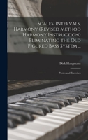 Scales, Intervals, Harmony (revised Method Harmony Instruction) Eliminating the Old Figured Bass System ...: Notes and Exercises; 1 1014800773 Book Cover