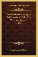 Die Strafbestimmungen Bei Vergehen Wider Das Vereinszollgesetz (1904) 1161130497 Book Cover