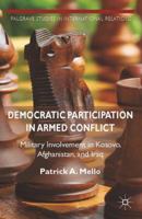 Democratic Participation in Armed Conflict: Military Involvement in Kosovo, Afghanistan, and Iraq 1349481629 Book Cover