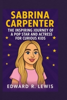 SABRINA CARPENTER: The Inspiring Journey of a Pop Star and Actress for Curious kids (Legends in the Ring & Rhythm) B0FK5B8BG6 Book Cover