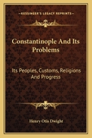 Constantinople and Its Problems: Its Peoples, Customs, Religions and Progress 0548284075 Book Cover