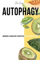 Autophagy: Achieve a Healthy Lifestyle with Weight Loss, Discover Your Self- Cleansing Body's Natural Intelligence and Activate the Anti- Aging Process. 1801573301 Book Cover