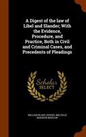 A Digest of the law of Libel and Slander; With the Evidence, Procedure, and Practice, Both in Civil and Criminal Cases, and Precedents of Pleadings 1240184565 Book Cover