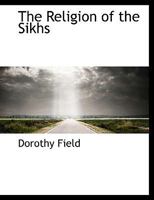 The Religion of the Sikhs 1451587864 Book Cover