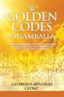 The Golden Codes of Shamballa: Spiritual Numbers to Uplift Humanity and Multiply All the Energies of Love, Light, and Happiness 9608960614 Book Cover