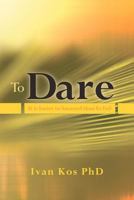 To Dare: It is Easier to Succeed than To Fail 145653596X Book Cover