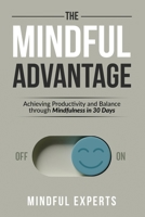 The Mindful Advantage: Achieving Producঞvity and Balance through Mindfulness in 30 Days B0C87DBCHD Book Cover