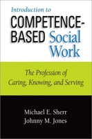 Introduction to Competence-Based Social Work: The Profession of Caring, Knowing, and Serving 1935871390 Book Cover