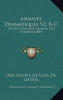 Annales Dramatiques V2, B-C: Ou Dictionnaire General Des Theatres (1809) 1168479533 Book Cover