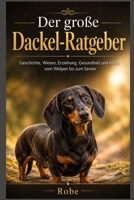Der große Dackel-Ratgeber: Geschichte, Wesen, Erziehung, Gesundheit und Alltag vom Welpen bis zum Senior (German Edition) B0H6PSN22G Book Cover