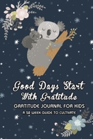 Koala Lover: Good Days Start With Gratitude: A 52 Week (365 Days) Guide To Cultivate An Attitude of Gratitude - 5 Minute Daily Practicing Gratitude ... For Teens Boys Girls Age 5-10 11 (Volume) 1656563282 Book Cover