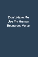 Don't Make Me Use My Human Resources Voice: Office Gag Gift For Coworker,Funny Notebook 6x9 Lined 110 Pages, Sarcastic Joke Journal, Cool Humor ... Appreciation Gift, White Elephant Gag Gift 1650263155 Book Cover