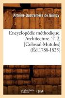 Encyclopa(c)Die Ma(c)Thodique. Architecture. T. 2, [Colossal-Mutules] (A0/00d.1788-1825) 2012542077 Book Cover