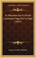 Le Memoire Sur Le Droit Coutumier Juge Par Le Pape (1853) 1160163030 Book Cover