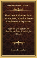 Theatrum Stultorum Joco-Serium, Sive, Mundus Fatuus Emblematice Expressus: Tooneel Der Sotten, Af-Beeldende Door Kluchtighe (1669) 1120940125 Book Cover
