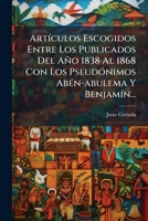 Articulos Escogidos: Entre Los Publicados Del Ano 1838 Al 1868 Con Los Pseudonimos Aben-Abulema Y Benjamin (1890) 1272332071 Book Cover