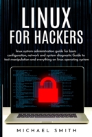 Linux for Hackers: linux system administration guide for basic configuration, network and system diagnostic guide to text manipulation and everything on linux operating system 1801448116 Book Cover