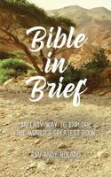 Bible in Brief: An easy way to enjoy the greatest book ever written 1910819867 Book Cover