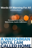 WORDS OF WARNING FOR ALL (Including Myself): A WATCHMAN UNTIL I AM CALLED HOME B0DZDYFDLN Book Cover