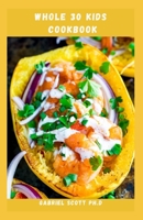 WHOLE 30 KIDS COOKBOOK: Simple and Easy Delicious Healthy Super Foods For Kids null Book Cover