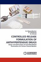 CONTROLLED RELEASE FORMULATION OF ANTIHYPERTENSIVE DRUGS: Design and Optimization of Controlled Release Formulations for Calcium Channel Blockers 3844392416 Book Cover